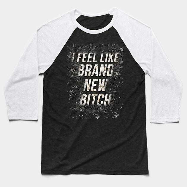 I feel like brand new bitch Baseball T-Shirt by astaisaseller